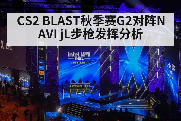 CS2 BLAST秋季赛G2对阵NAVI jL步枪发挥分析